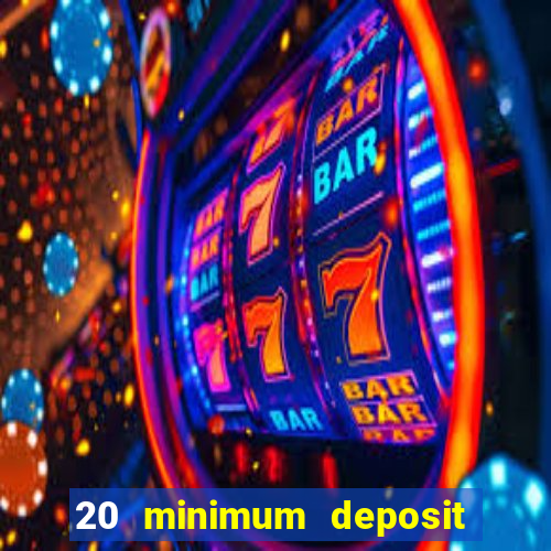 20 minimum deposit online casino