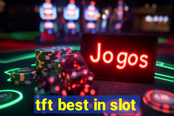 tft best in slot