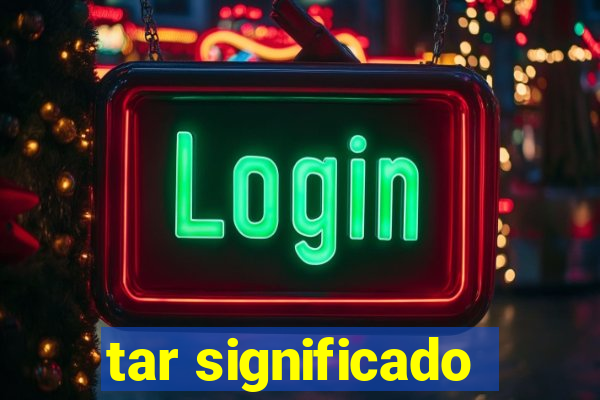 tar significado