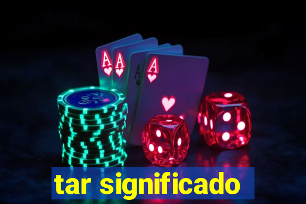 tar significado