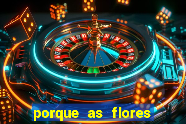 porque as flores da roma caem