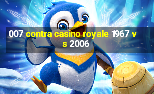 007 contra casino royale 1967 vs 2006