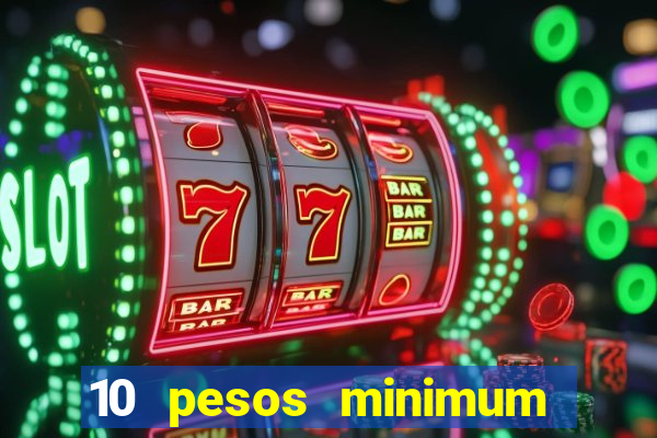 10 pesos minimum deposit casino