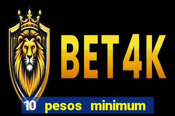 10 pesos minimum deposit casino