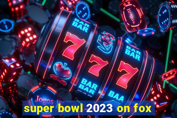 super bowl 2023 on fox