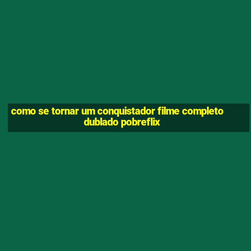 como se tornar um conquistador filme completo dublado pobreflix