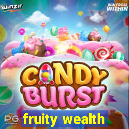 fruity wealth