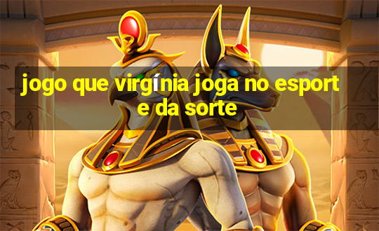 jogo que virgínia joga no esporte da sorte