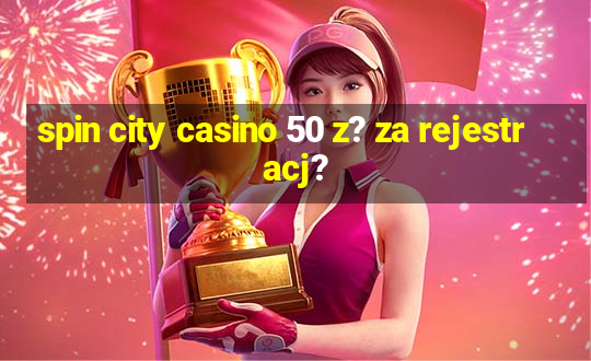 spin city casino 50 z? za rejestracj?