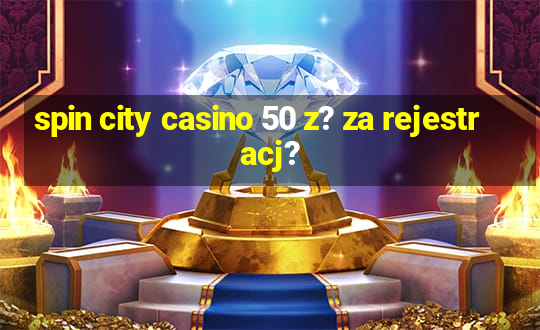 spin city casino 50 z? za rejestracj?