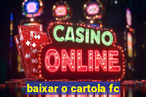 baixar o cartola fc