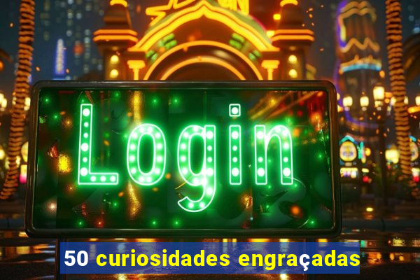 50 curiosidades engraçadas