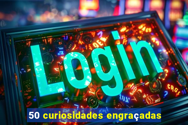 50 curiosidades engraçadas