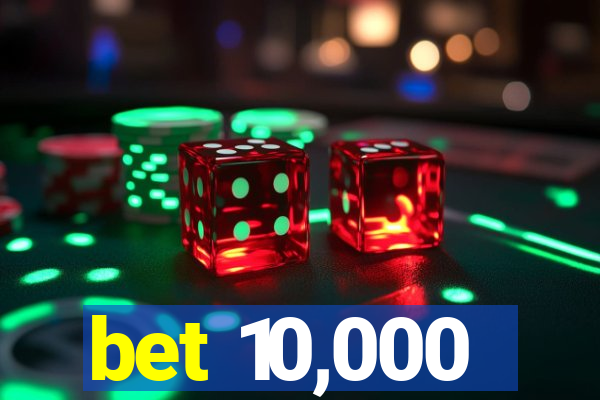 bet 10,000