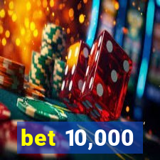 bet 10,000