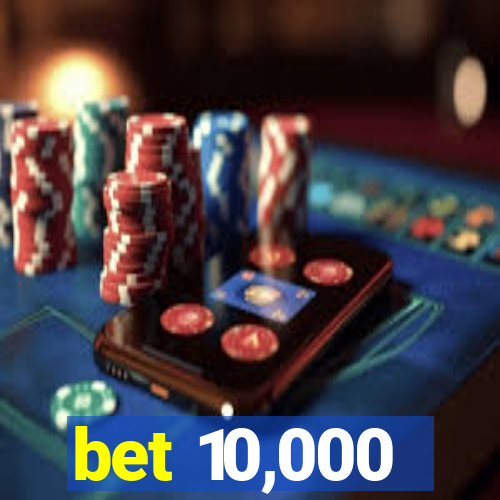 bet 10,000