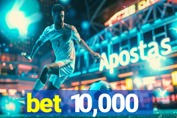 bet 10,000