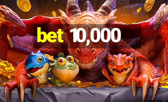 bet 10,000