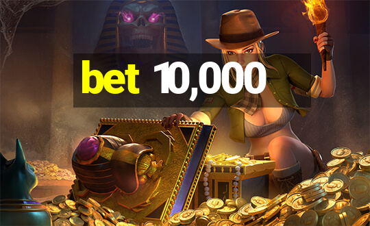 bet 10,000