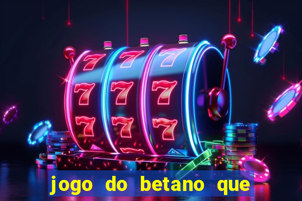 jogo do betano que ganha dinheiro