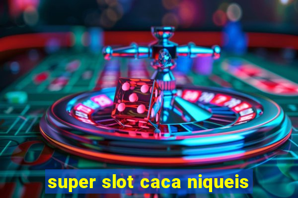 super slot caca niqueis