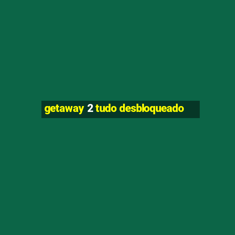 getaway 2 tudo desbloqueado