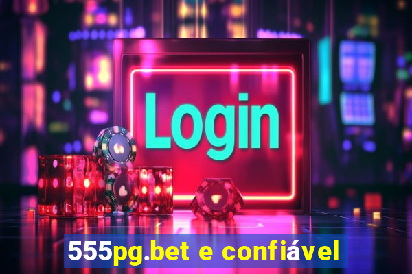 555pg.bet e confiável