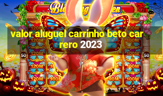 valor aluguel carrinho beto carrero 2023