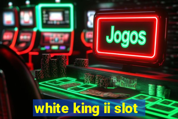 white king ii slot