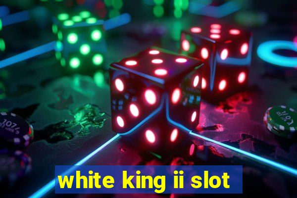 white king ii slot