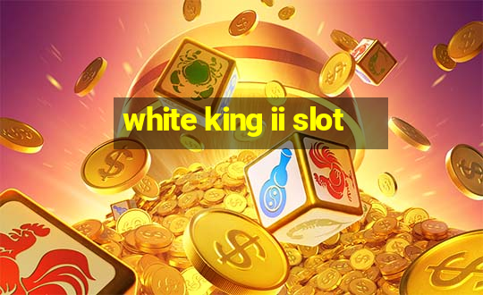 white king ii slot