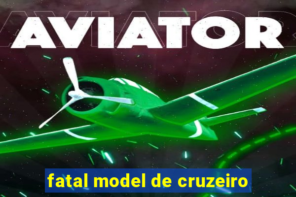 fatal model de cruzeiro