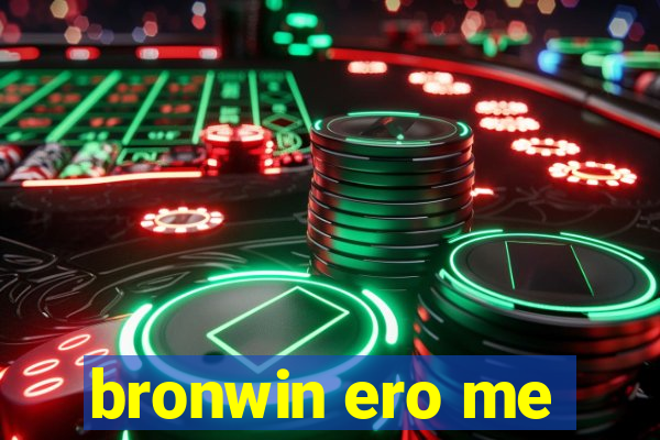 bronwin ero me