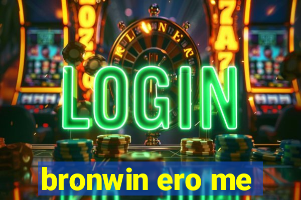 bronwin ero me