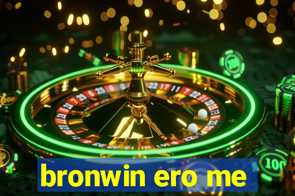 bronwin ero me