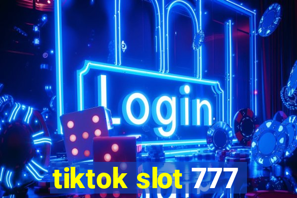 tiktok slot 777