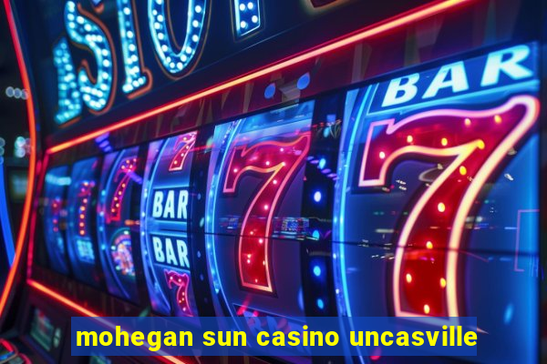 mohegan sun casino uncasville