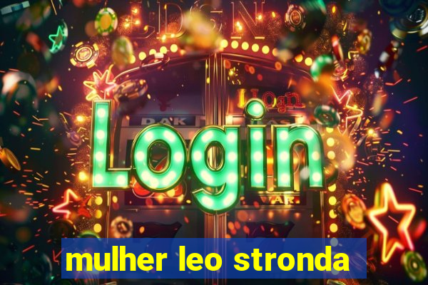 mulher leo stronda