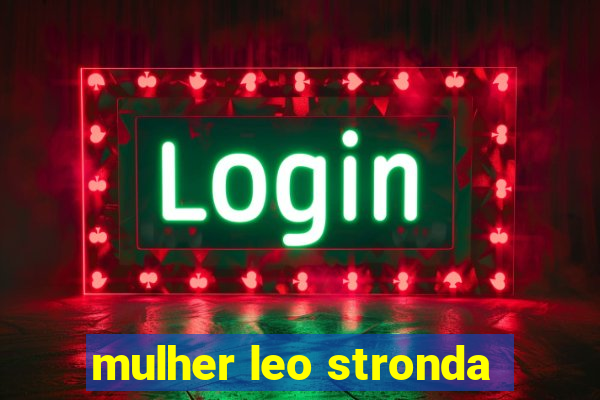 mulher leo stronda