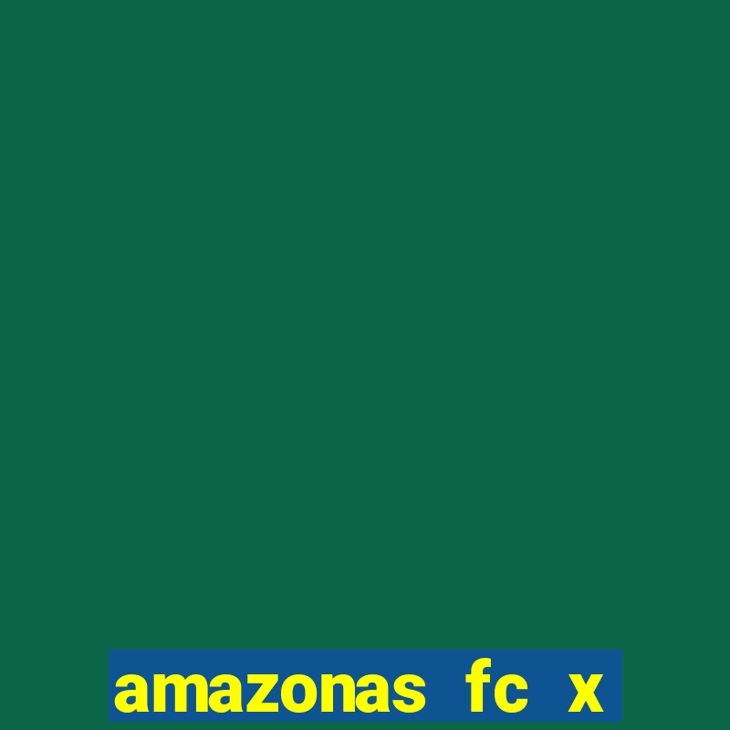 amazonas fc x ceará sc