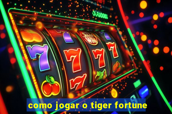 como jogar o tiger fortune