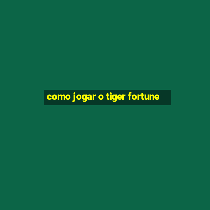 como jogar o tiger fortune