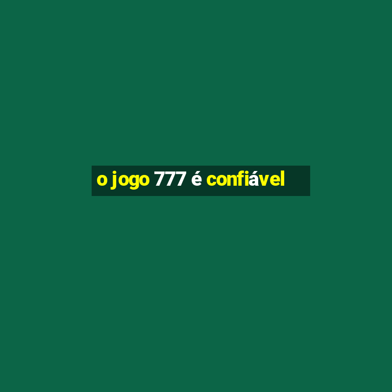 o jogo 777 é confiável