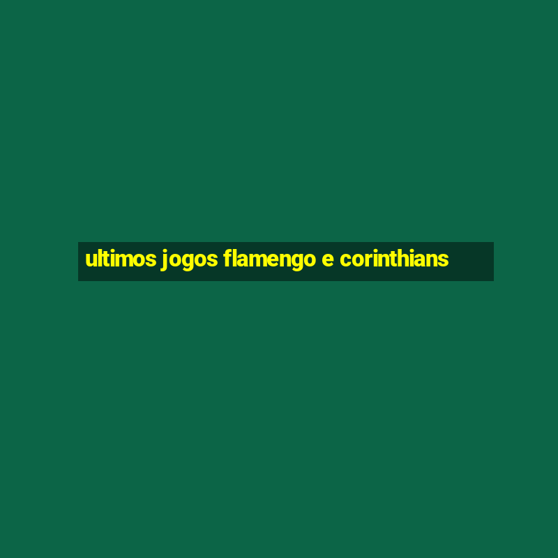 ultimos jogos flamengo e corinthians