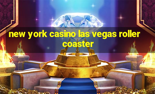 new york casino las vegas roller coaster