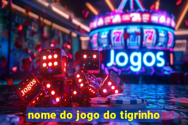 nome do jogo do tigrinho