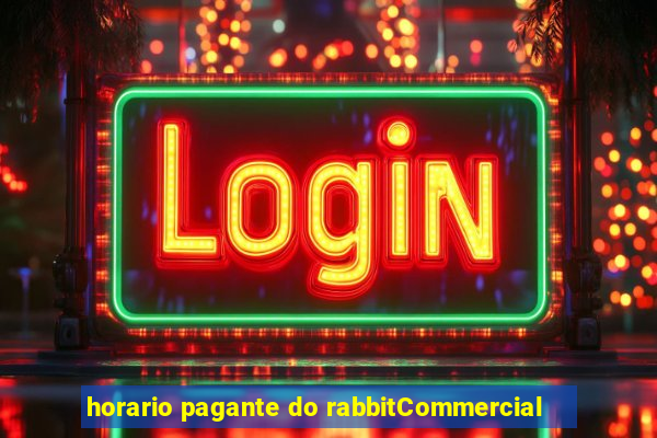 horario pagante do rabbitCommercial