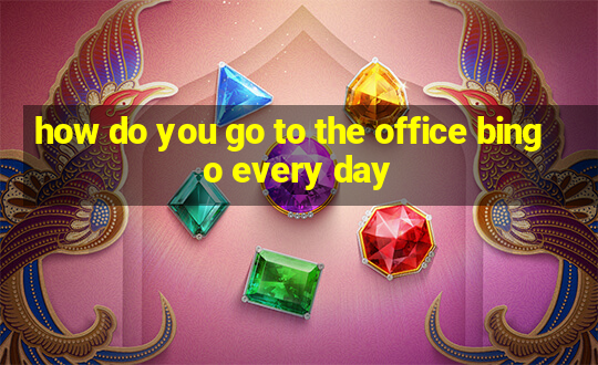 how do you go to the office bingo every day