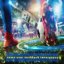 como usar cashback recargapay