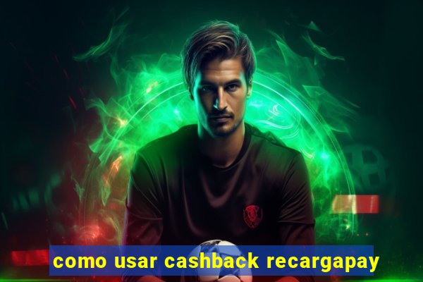 como usar cashback recargapay